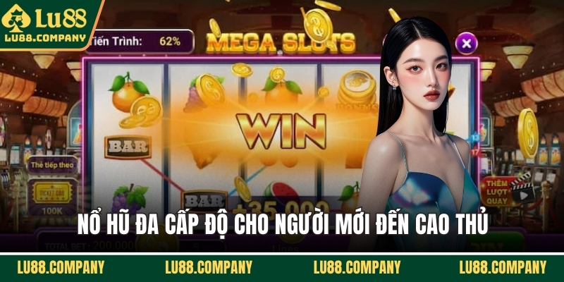 Nổ hũ đa cấp độ cho người mới đến cao thủ